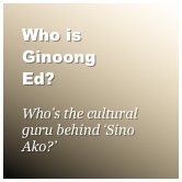 Who is ?Ginoong ?Ed?

Who�s the cultural guru behind �Sino Ako?�
